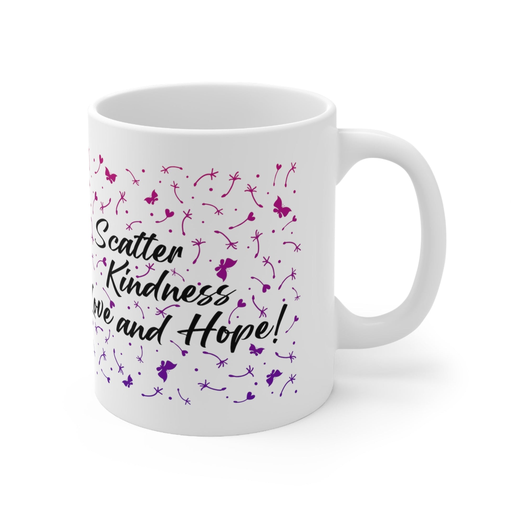 Ceramic Mug 11oz - Scatter Kindness Love and Hope - Ohio Custom Designs & Apparel LLC
